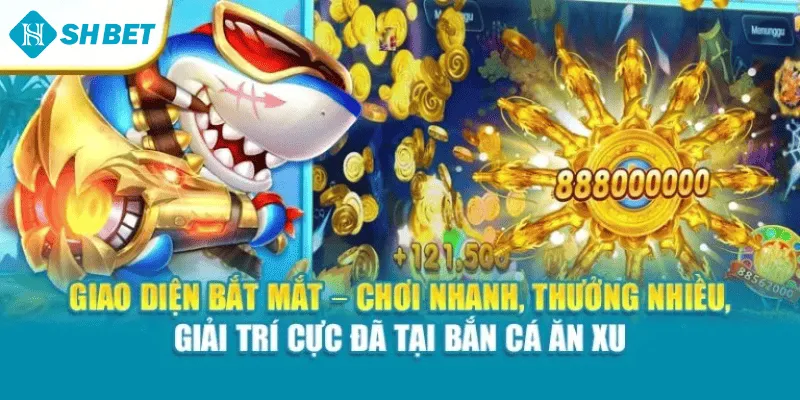Giao diện bắt mắt – Chơi nhanh, thưởng nhiều, giải trí cực đã tại bắn cá ăn xu