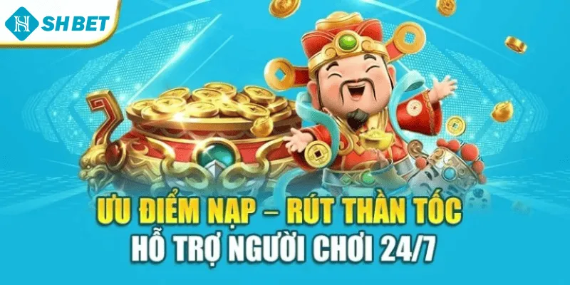 Ưu điểm nạp – rút thần tốc hỗ trợ người chơi 24/7